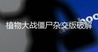 植物大战僵尸杂交版破解版