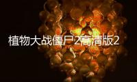 植物大战僵尸2高清版2020