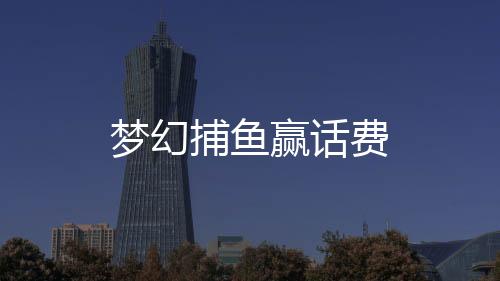 梦幻捕鱼赢话费下载