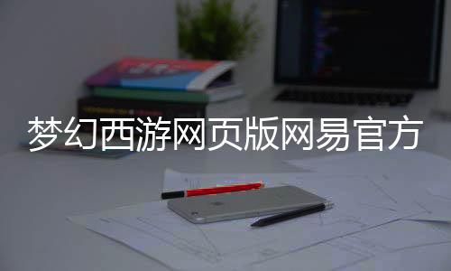 梦幻西游网页版网易官方正版下载