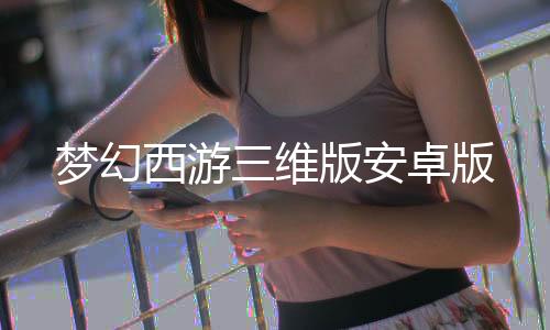 梦幻西游三维版安卓版下载