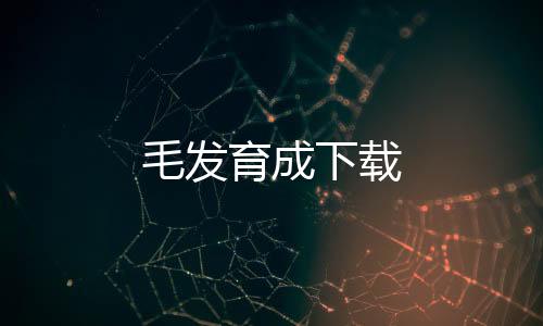 毛发育成下载下载