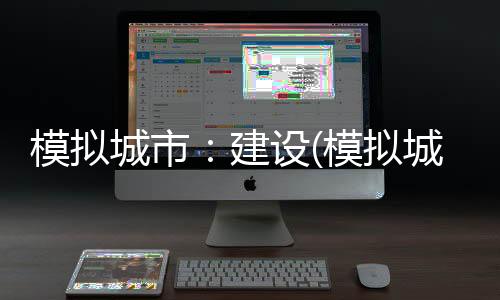 模拟城市：建设(模拟城市我是市长2024破解版)下载