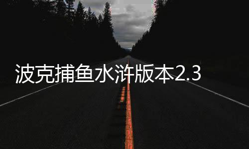 波克捕鱼水浒版本2.33.apk下载
