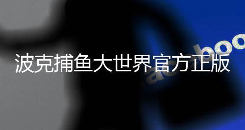 波克捕鱼大世界官方正版下载