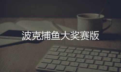 波克捕鱼大奖赛版下载