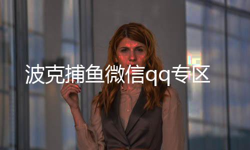波克捕鱼微信qq专区下载