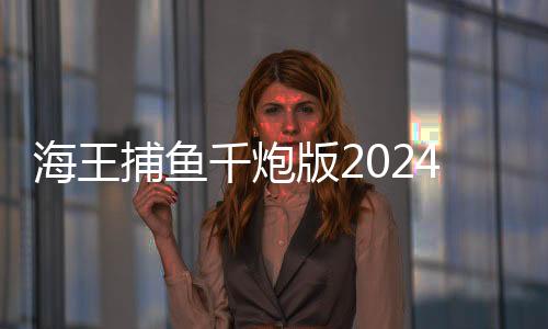 海王捕鱼千炮版2024下载