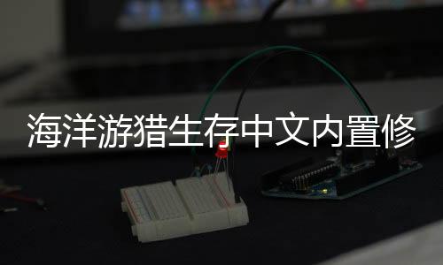 海洋游猎生存中文内置修改器(Raft Survival:Ocean Nomad)下载