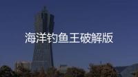 海洋钓鱼王破解版