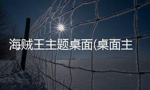 海贼王主题桌面(桌面主题美化锁屏软件)下载