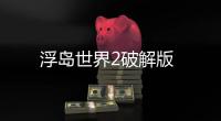 浮岛世界2破解版