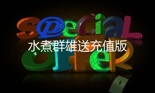 水煮群雄送充值版下载