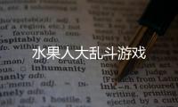 水果人大乱斗游戏
