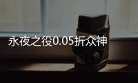 永夜之役0.05折众神乱斗
