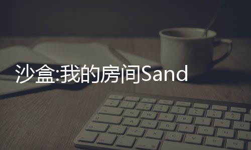 沙盒:我的房间Sandbox: My Room最新版下载