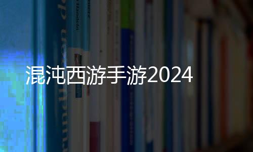 混沌西游手游2024下载