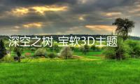 深空之树-宝软3D主题