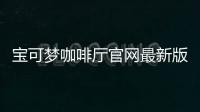 宝可梦咖啡厅官网最新版本下载 4.80.0