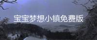 宝宝梦想小镇免费版