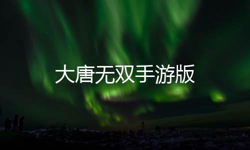 大唐无双手游版下载