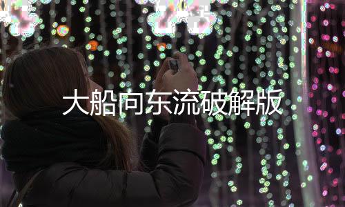 大船向东流破解版下载