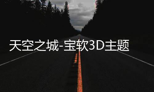 天空之城-宝软3D主题下载