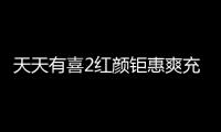 天天有喜2红颜钜惠爽充0.1折