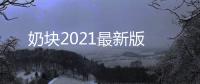 奶块2021最新版