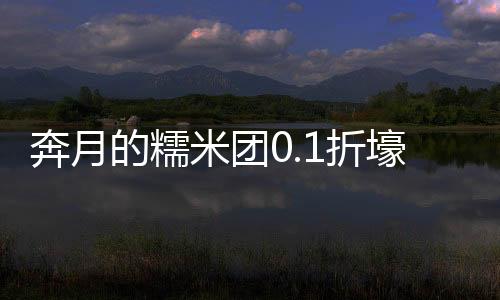 奔月的糯米团0.1折壕气修仙下载