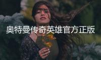 奥特曼传奇英雄官方正版