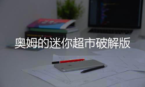奥姆的迷你超市破解版下载