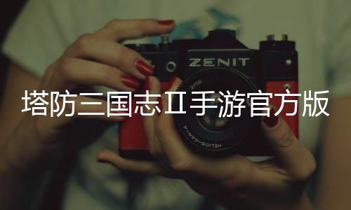 塔防三国志Ⅱ手游官方版下载