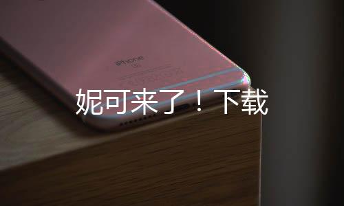 妮可来了！下载下载