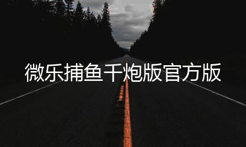 微乐捕鱼千炮版官方版下载