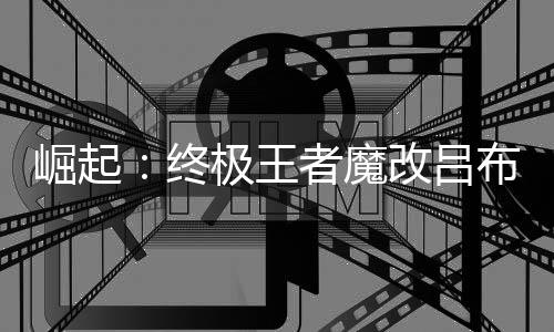崛起：终极王者魔改吕布撸万充下载