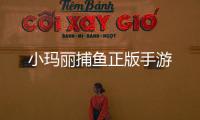 小玛丽捕鱼正版手游