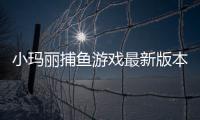 小玛丽捕鱼游戏最新版本
