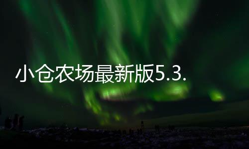 小仓农场最新版5.3.1 6.0.0下载
