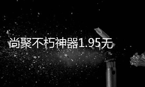 尚聚不朽神器1.95无限刀版本传奇下载