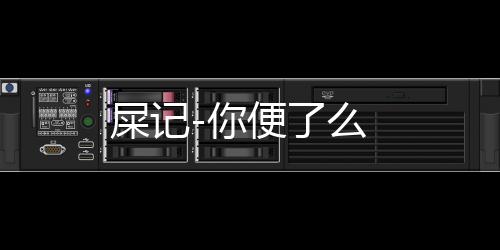 屎记-你便了么下载