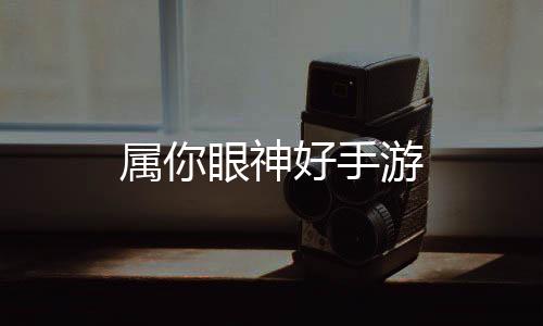 属你眼神好手游下载