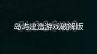岛屿建造游戏破解版