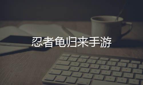 忍者龟归来手游下载