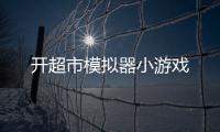 开超市模拟器小游戏