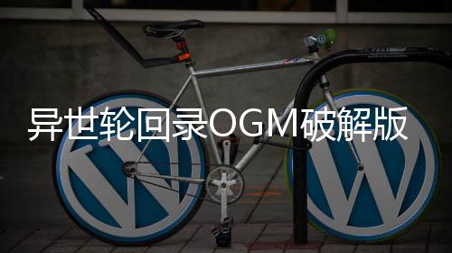 异世轮回录OGM破解版下载