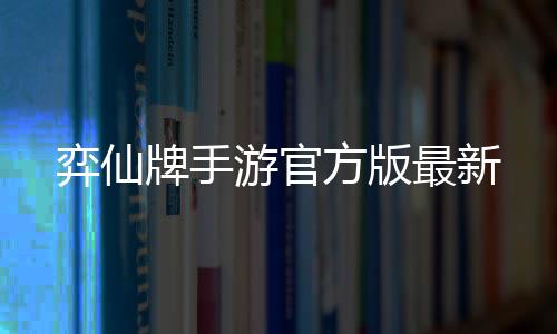 弈仙牌手游官方版最新下载
