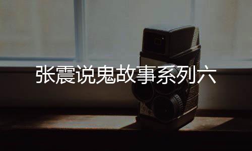 张震说鬼故事系列六下载