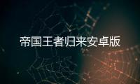 帝国王者归来安卓版