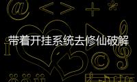 带着开挂系统去修仙破解版
